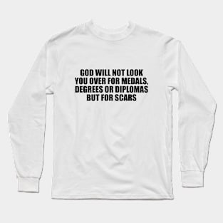 God will not look you over for medals, degrees or diplomas but for scars Long Sleeve T-Shirt